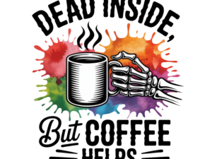 Dead Inside But Coffee Helps - DTF Print