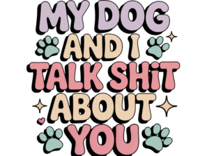 My Dog and I Talk About You - DTF Print