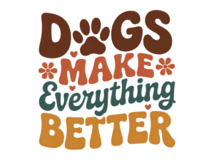 Dogs Make Everything Better - DTF Print